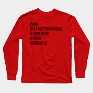 NO EMOTIONAL LABOR FOR JERKS Long Sleeve T-Shirt